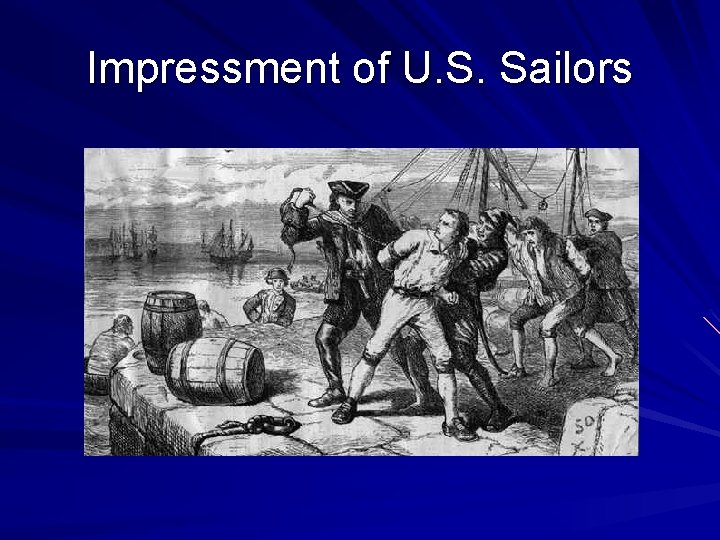 Impressment of U. S. Sailors http: //images. google. com/imgres? imgurl=http: //images. encarta. msn. com/xre