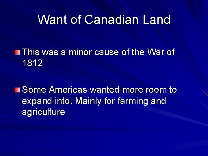 Want of Canadian Land This was a minor cause of the War of 1812
