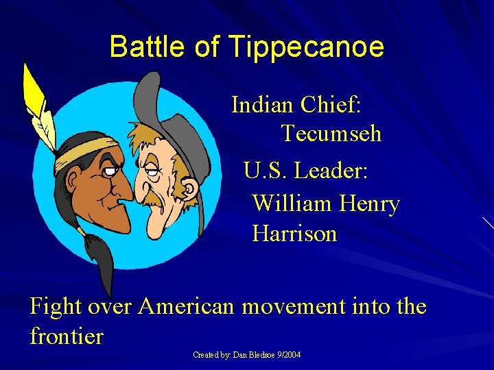 Battle of Tippecanoe Indian Chief: Tecumseh U. S. Leader: William Henry Harrison Fight over