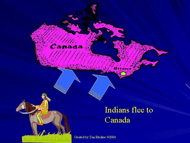 Indians flee to Canada Created by: Dan Bledsoe 9/2004 