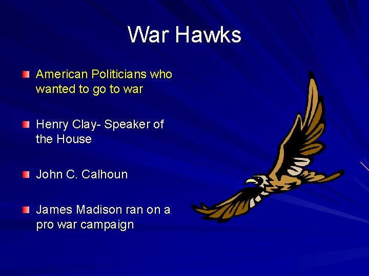 War Hawks American Politicians who wanted to go to war Henry Clay- Speaker of