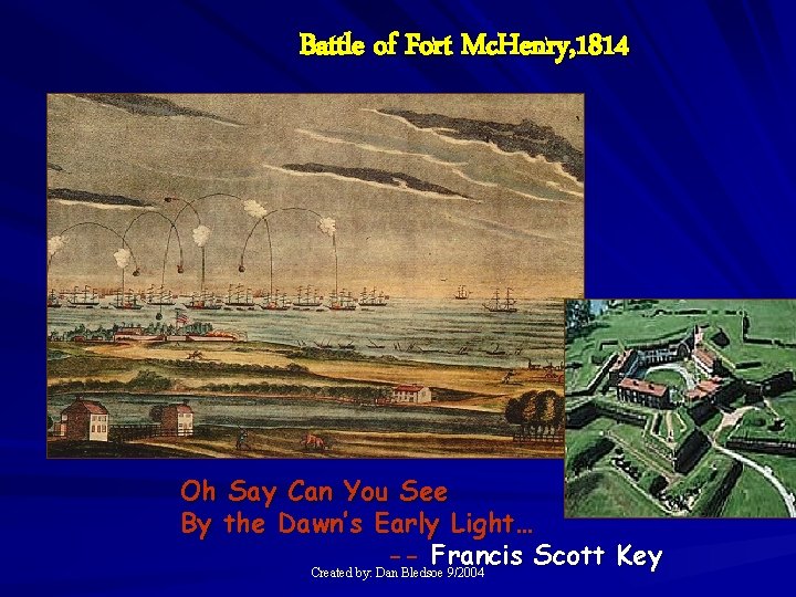 Battle of Fort Mc. Henry, 1814 Oh Say Can You See By the Dawn’s