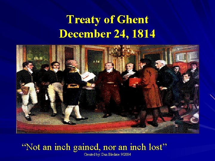 Treaty of Ghent December 24, 1814 “Not an inch gained, nor an inch lost”