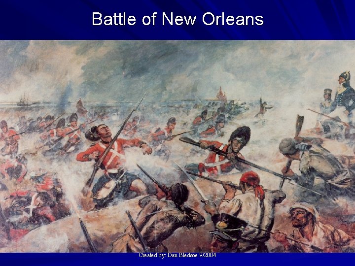 Battle of New Orleans Created by: Dan Bledsoe 9/2004 