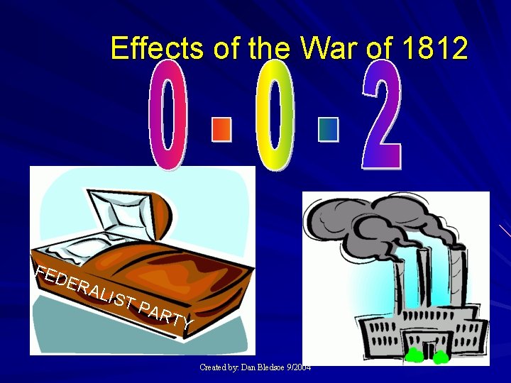 Effects of the War of 1812 FED ERA LIS TP ART Y Created by: