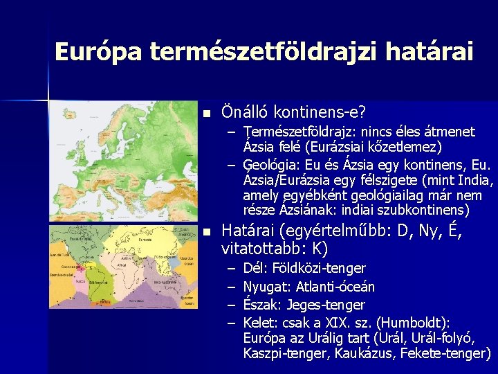 Európa természetföldrajzi határai n Önálló kontinens-e? – Természetföldrajz: nincs éles átmenet Ázsia felé (Eurázsiai