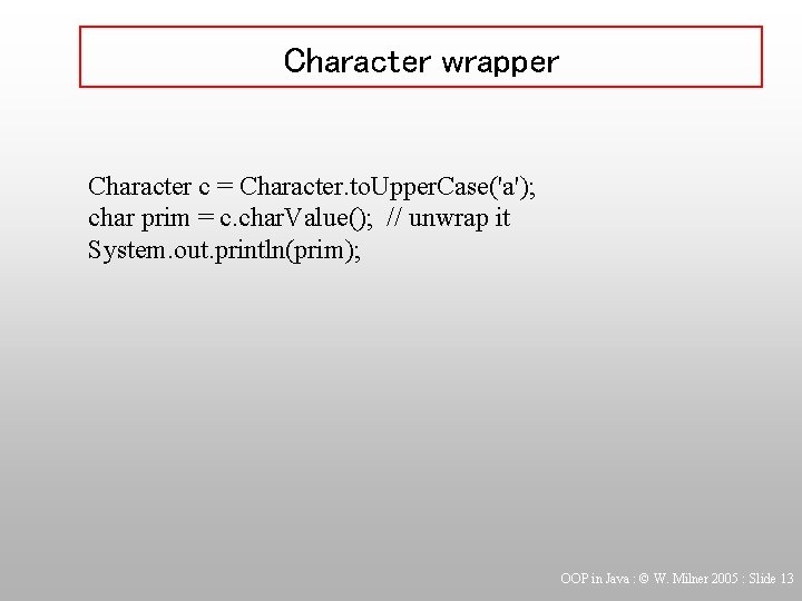 Character wrapper Character c = Character. to. Upper. Case('a'); char prim = c. char.