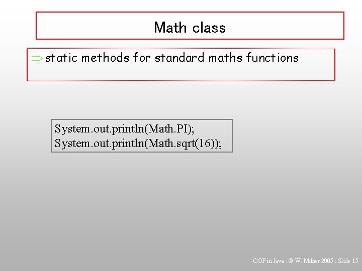 Math class Þ static methods for standard maths functions System. out. println(Math. PI); System.