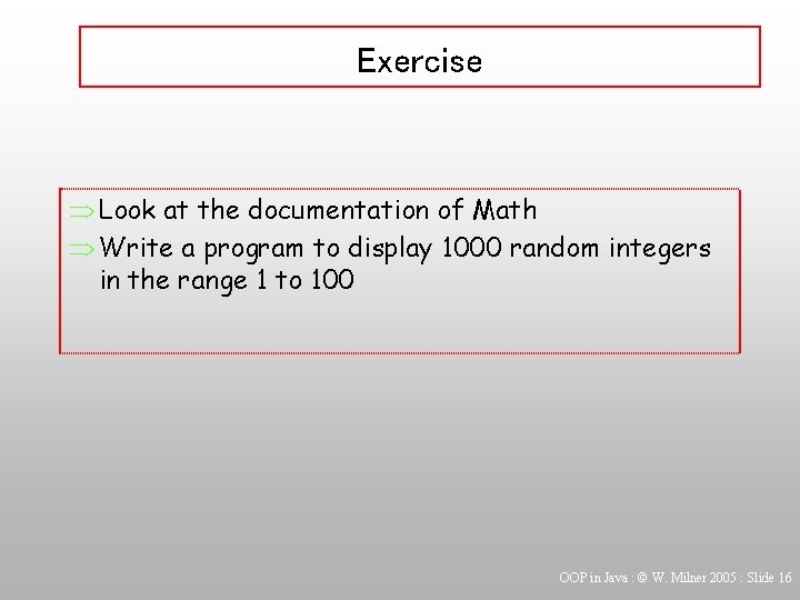 Exercise Þ Look at the documentation of Math Þ Write a program to display