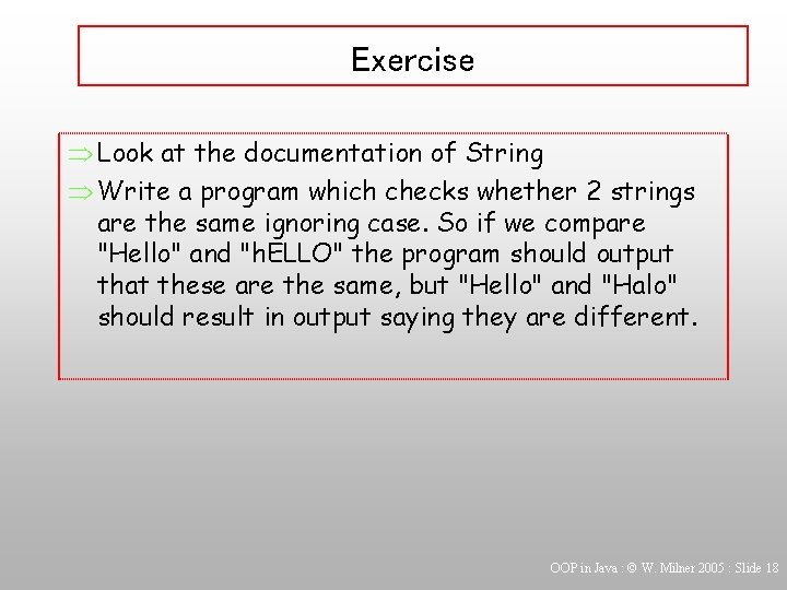 Exercise Þ Look at the documentation of String Þ Write a program which checks