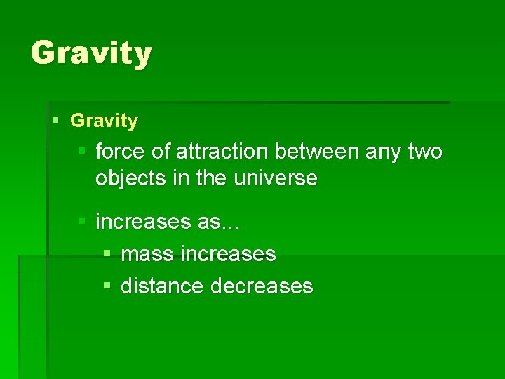 Gravity § force of attraction between any two objects in the universe § increases