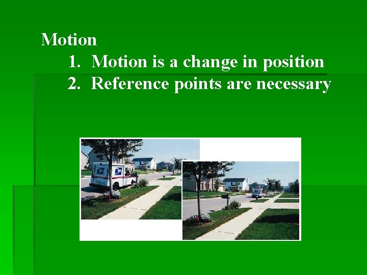 Motion 1. Motion is a change in position 2. Reference points are necessary 