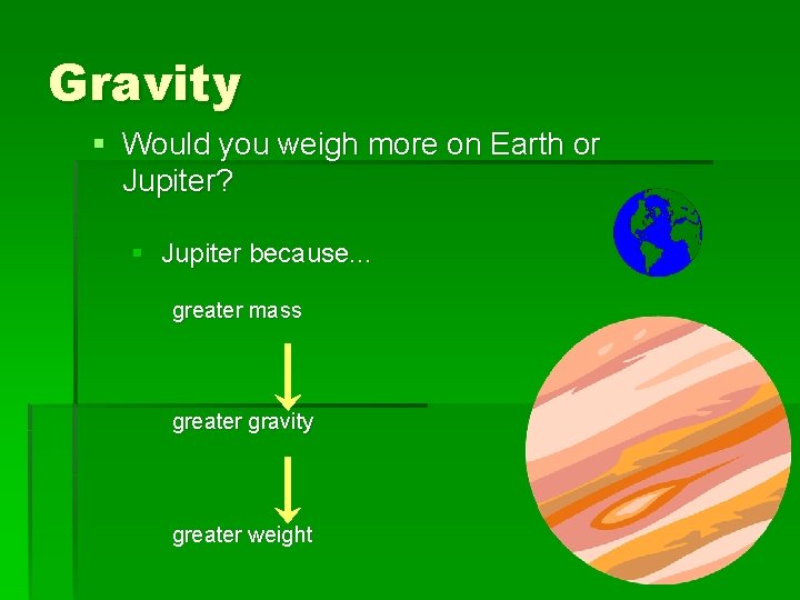Gravity § Would you weigh more on Earth or Jupiter? § Jupiter because. .