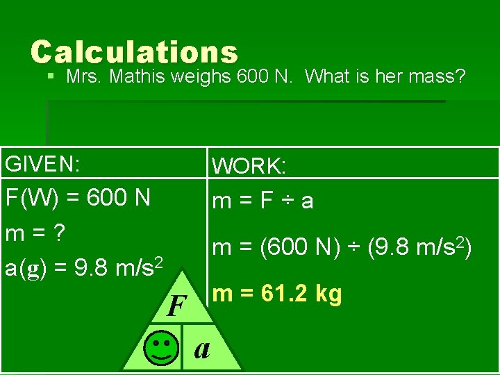 Calculations § Mrs. Mathis weighs 600 N. What is her mass? GIVEN: WORK: F(W)
