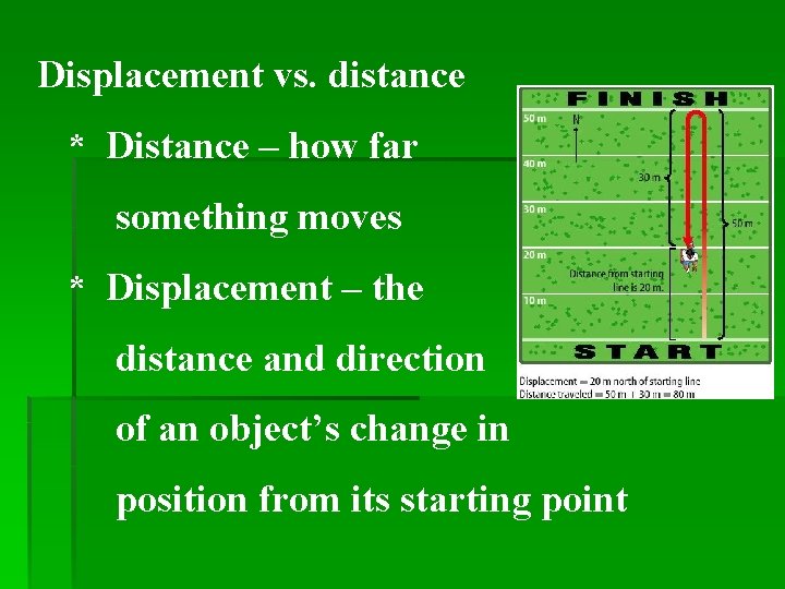 Displacement vs. distance * Distance – how far something moves * Displacement – the