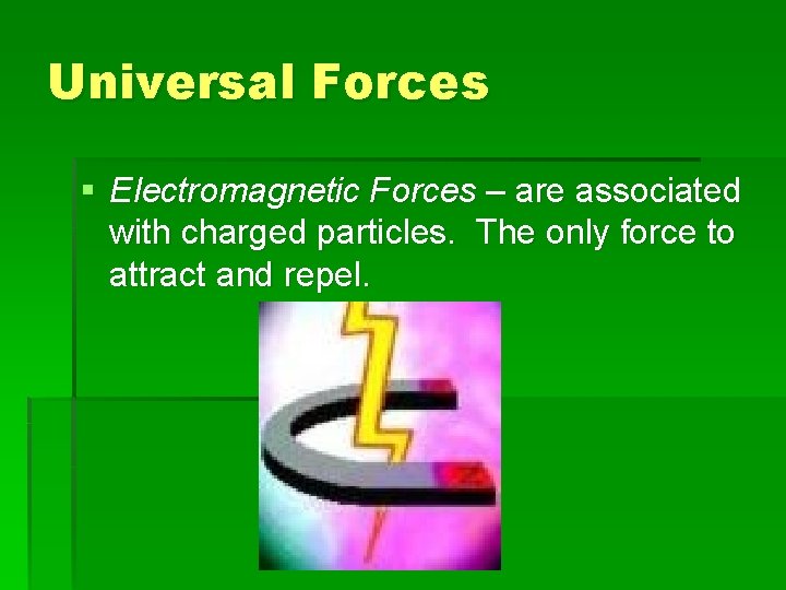Universal Forces § Electromagnetic Forces – are associated with charged particles. The only force