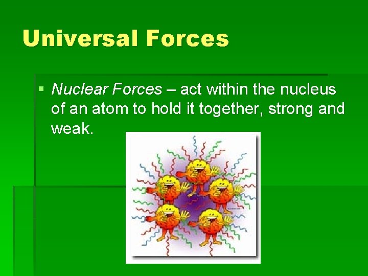 Universal Forces § Nuclear Forces – act within the nucleus of an atom to