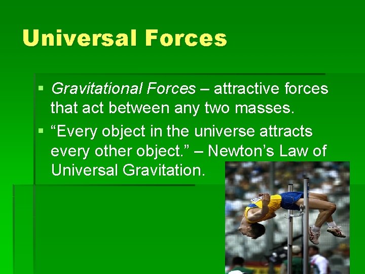 Universal Forces § Gravitational Forces – attractive forces that act between any two masses.