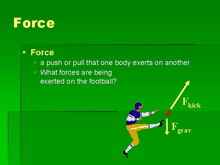 Force § a push or pull that one body exerts on another § What