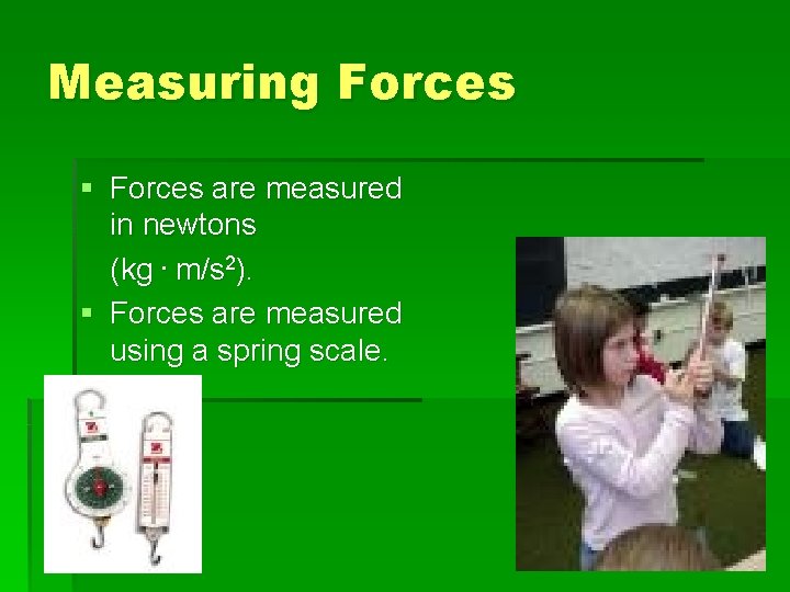 Measuring Forces § Forces are measured in newtons (kg. m/s 2). § Forces are