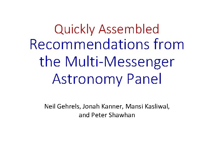 Quickly Assembled Recommendations from the Multi-Messenger Astronomy Panel Neil Gehrels, Jonah Kanner, Mansi Kasliwal,