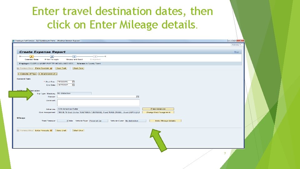 Enter travel destination dates, then click on Enter Mileage details. 7 Enter travel destination dates, then click on Enter Mileage details. 7