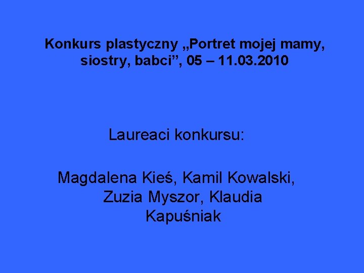 Konkurs plastyczny „Portret mojej mamy, siostry, babci”, 05 – 11. 03. 2010 Laureaci konkursu: