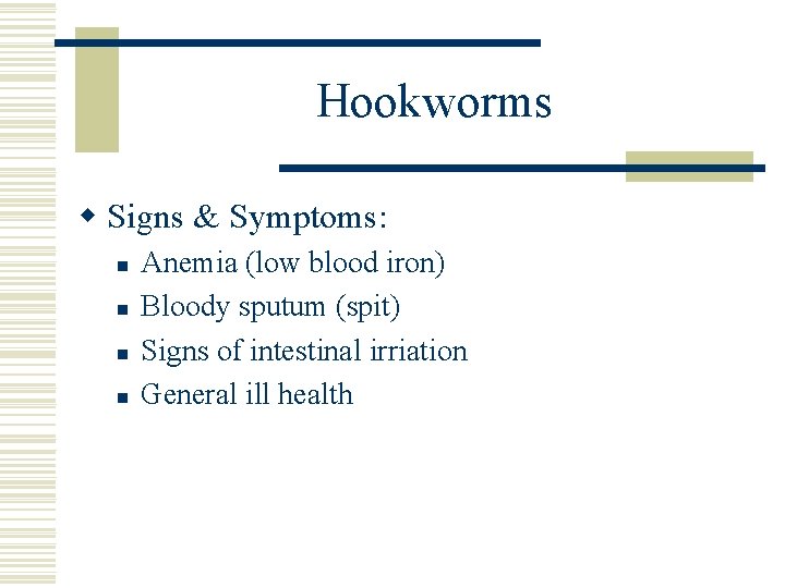 Hookworms w Signs & Symptoms: n n Anemia (low blood iron) Bloody sputum (spit)