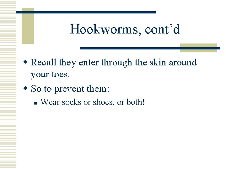 Hookworms, cont’d w Recall they enter through the skin around your toes. w So