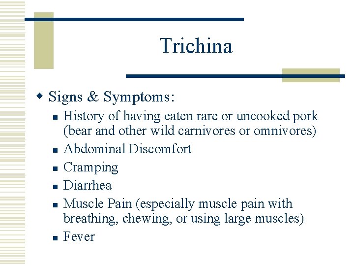 Trichina w Signs & Symptoms: n n n History of having eaten rare or