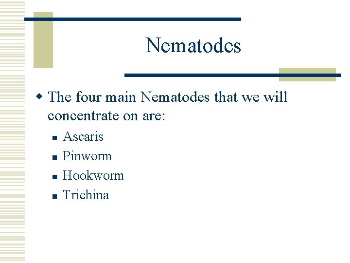 Nematodes w The four main Nematodes that we will concentrate on are: n n