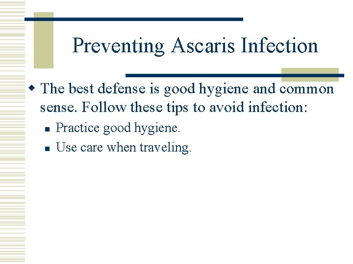 Preventing Ascaris Infection w The best defense is good hygiene and common sense. Follow