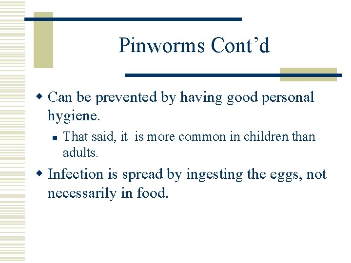 Pinworms Cont’d w Can be prevented by having good personal hygiene. n That said,