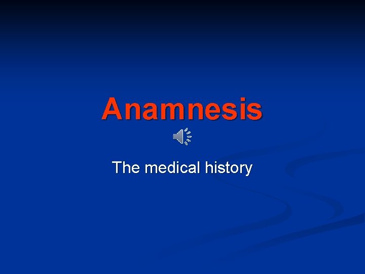 Anamnesis The medical history 