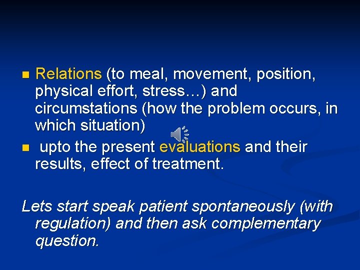 Relations (to meal, movement, position, physical effort, stress…) and circumstations (how the problem occurs,