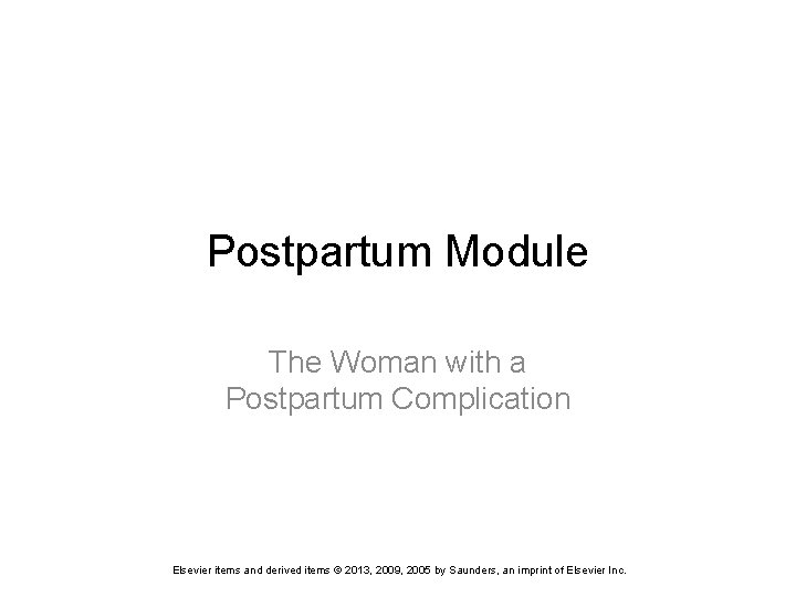 Postpartum Module The Woman with a Postpartum Complication Elsevier items and derived items ©