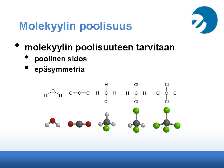 Molekyylin poolisuus • molekyylin poolisuuteen tarvitaan • • poolinen sidos epäsymmetria 