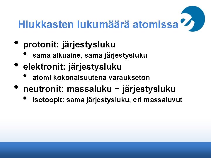 Hiukkasten lukumäärä atomissa • protonit: järjestysluku • sama alkuaine, sama järjestysluku • elektronit: järjestysluku