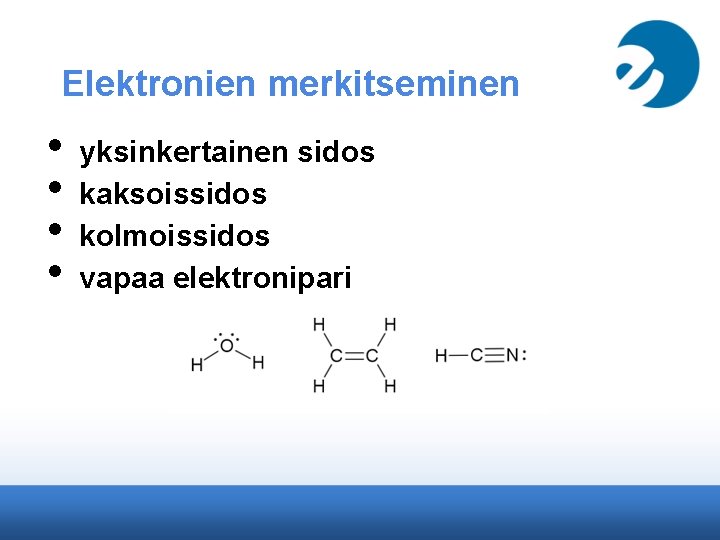 Elektronien merkitseminen • • yksinkertainen sidos kaksoissidos kolmoissidos vapaa elektronipari 