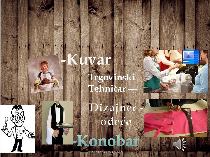 -Kuvar Trgovinski Tehničar --- Dizajner odeće -Konobar TUŠ " Toza Dragović " 