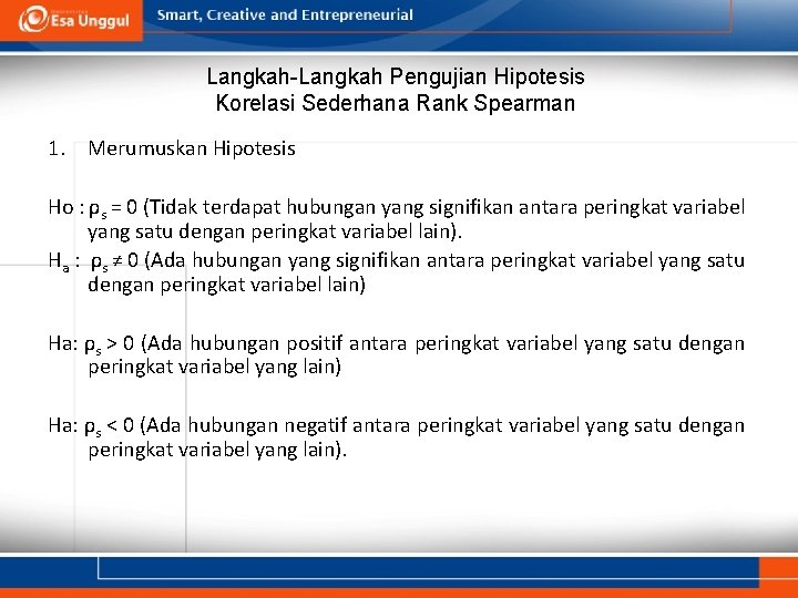 Langkah-Langkah Pengujian Hipotesis Korelasi Sederhana Rank Spearman 1. Merumuskan Hipotesis Ho : ρs =
