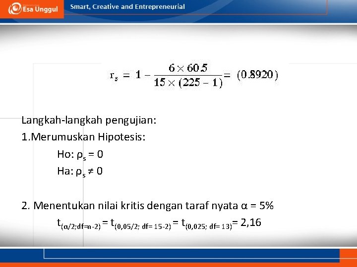 Langkah-langkah pengujian: 1. Merumuskan Hipotesis: Ho: ρs = 0 Ha: ρs ≠ 0 2.