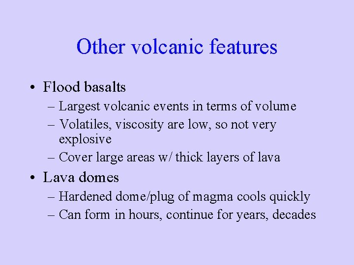 Other volcanic features • Flood basalts – Largest volcanic events in terms of volume