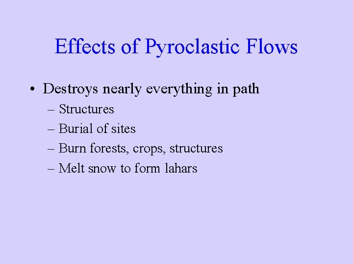 Effects of Pyroclastic Flows • Destroys nearly everything in path – Structures – Burial