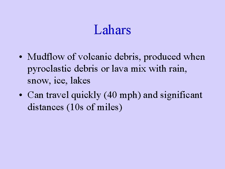 Lahars • Mudflow of volcanic debris, produced when pyroclastic debris or lava mix with