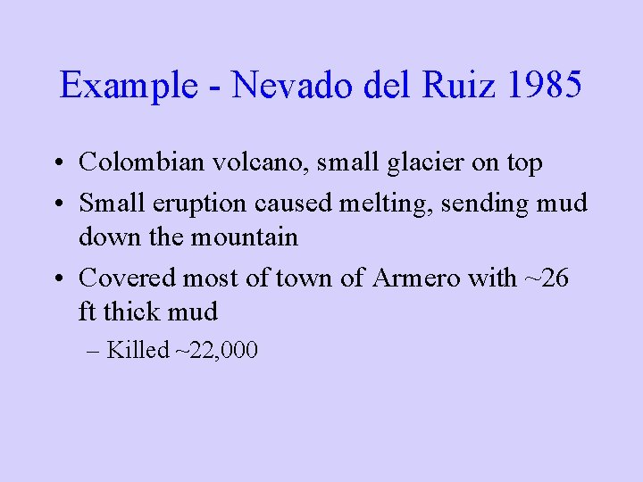 Example - Nevado del Ruiz 1985 • Colombian volcano, small glacier on top •