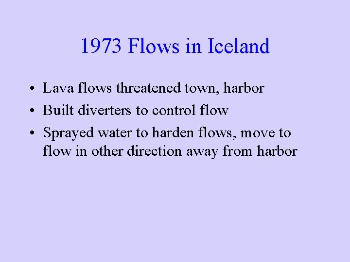 1973 Flows in Iceland • Lava flows threatened town, harbor • Built diverters to