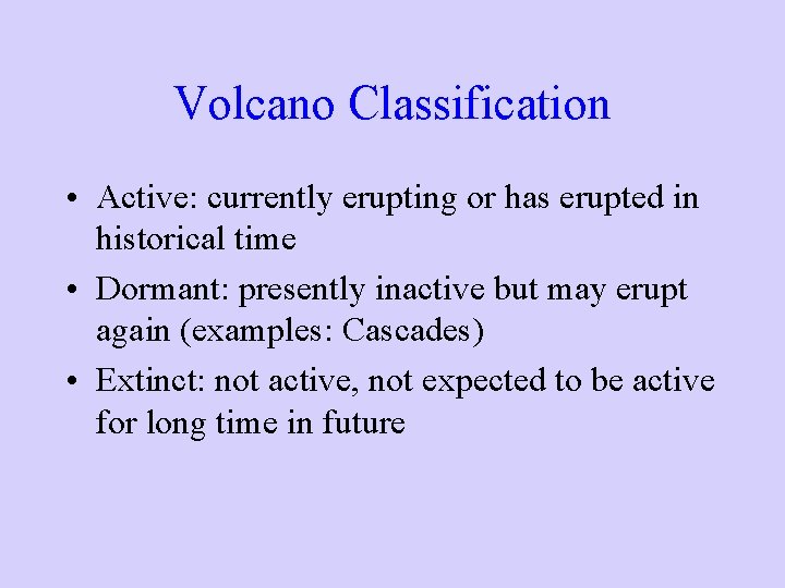Volcano Classification • Active: currently erupting or has erupted in historical time • Dormant: