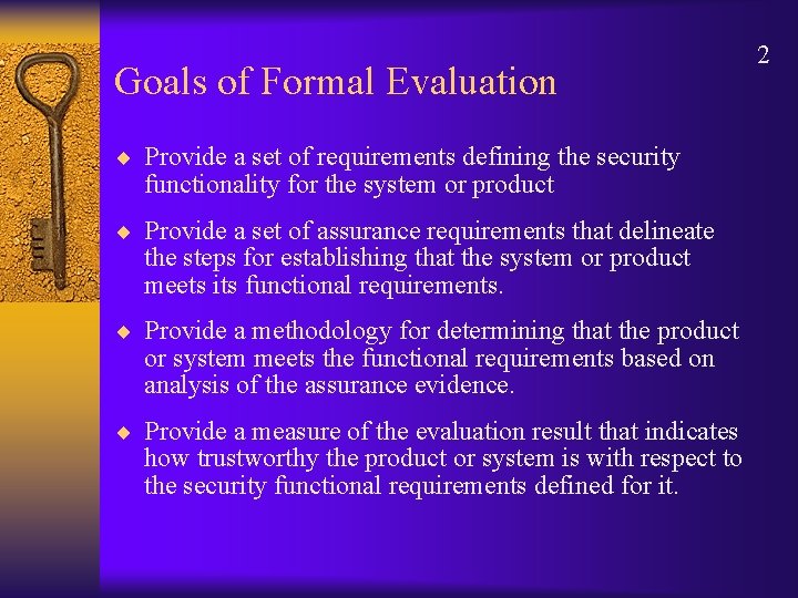 Goals of Formal Evaluation ¨ Provide a set of requirements defining the security functionality