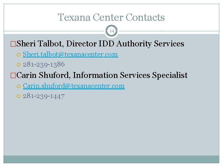 Texana Center Contacts 14 �Sheri Talbot, Director IDD Authority Services Sheri. talbot@texanacenter. com 281
